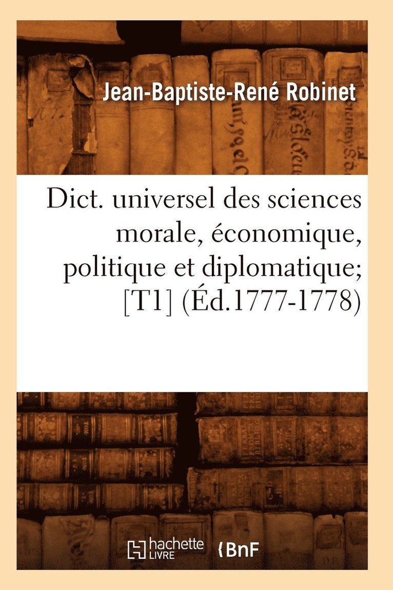 Dict. Universel Des Sciences Morale, conomique, Politique Et Diplomatique [T1] (d.1777-1778) 1