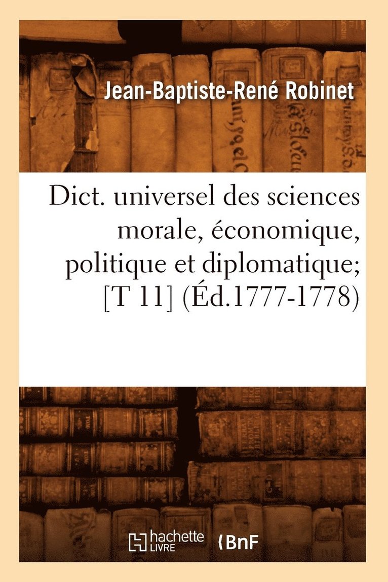 Dict. Universel Des Sciences Morale, conomique, Politique Et Diplomatique [T 11] (d.1777-1778) 1