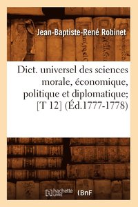 bokomslag Dict. Universel Des Sciences Morale, conomique, Politique Et Diplomatique [T 12] (d.1777-1778)