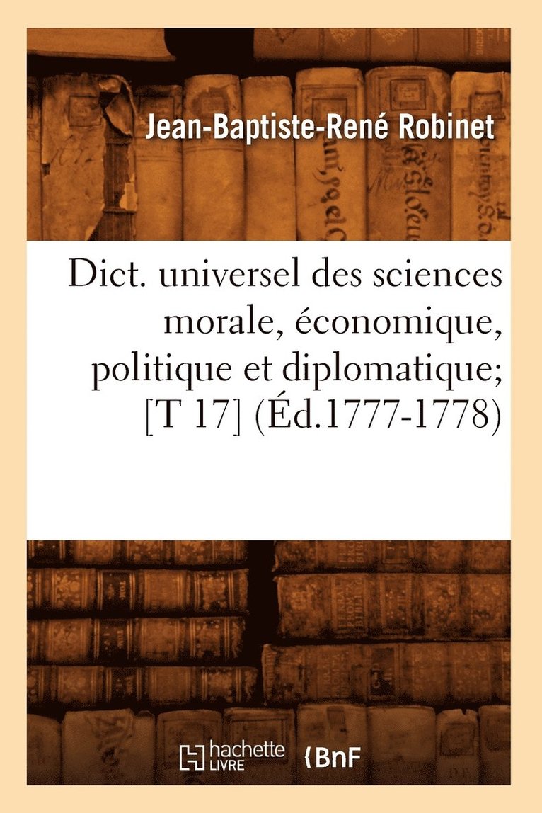 Dict. Universel Des Sciences Morale, conomique, Politique Et Diplomatique [T 17] (d.1777-1778) 1