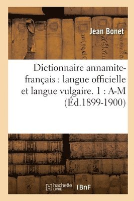 bokomslag Dictionnaire Annamite-Français: Langue Officielle Et Langue Vulgaire. 1: A-M (Éd.1899-1900)
