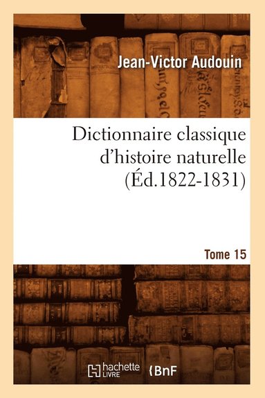 bokomslag Dictionnaire Classique d'Histoire Naturelle. Tome 15 (d.1822-1831)