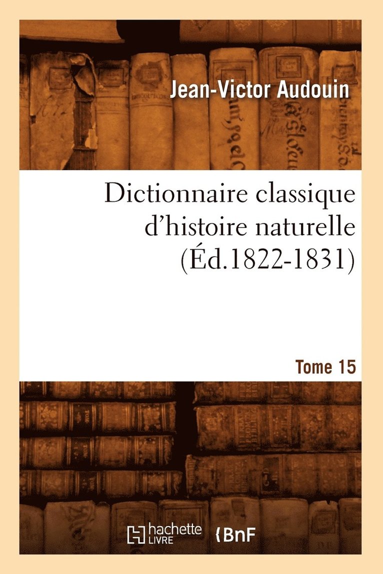 Dictionnaire Classique d'Histoire Naturelle. Tome 15 (Éd.1822-1831)