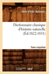 bokomslag Dictionnaire Classique d'Histoire Naturelle. Tome Cinquime (d.1822-1831)