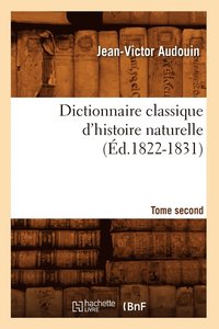 bokomslag Dictionnaire Classique d'Histoire Naturelle. Tome Second (d.1822-1831)