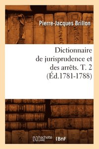 bokomslag Dictionnaire de Jurisprudence Et Des Arrts. T. 2 (d.1781-1788)
