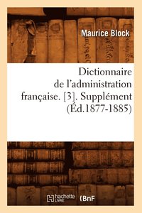 bokomslag Dictionnaire de l'Administration Franaise. [3]. Supplment (d.1877-1885)