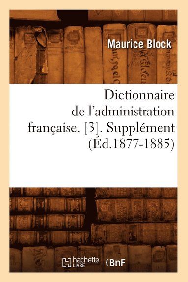 bokomslag Dictionnaire de l'Administration Française. [3]. Supplément (Éd.1877-1885)