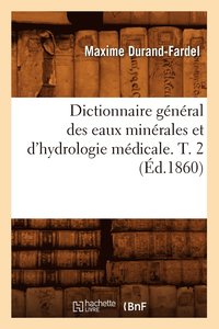 bokomslag Dictionnaire Gnral Des Eaux Minrales Et d'Hydrologie Mdicale. T. 2 (d.1860)