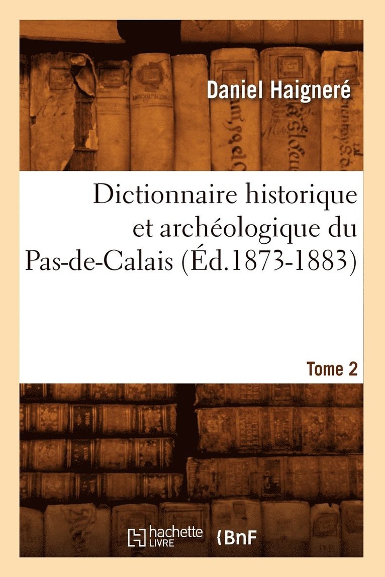Daniel Haigneré, HAIGNERE D - Dictionnaire Historique Et Archéologique Du Pas-De-Calais. Tome 2 (Éd.1873-1883), Häftad
