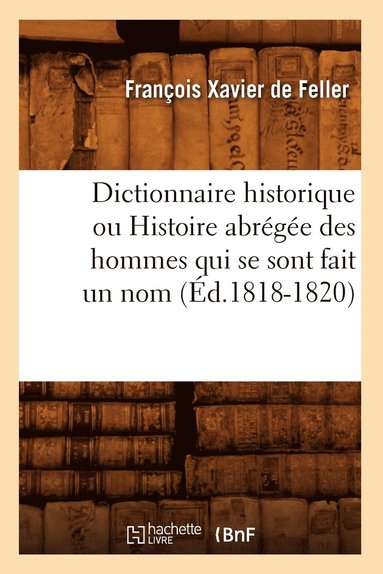 bokomslag Dictionnaire Historique Ou Histoire Abrge Des Hommes Qui Se Sont Fait Un Nom (d.1818-1820)