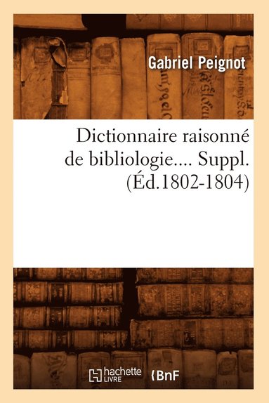 bokomslag Dictionnaire Raisonn de Bibliologie. Supplment (d.1802-1804)