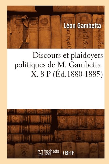 bokomslag Discours Et Plaidoyers Politiques de M. Gambetta. X. 8 P (d.1880-1885)