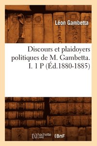 bokomslag Discours Et Plaidoyers Politiques de M. Gambetta. I. 1 P (Éd.1880-1885)