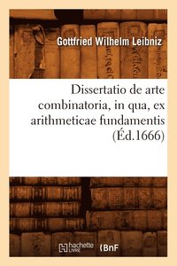 bokomslag Dissertatio de Arte Combinatoria, in Qua, Ex Arithmeticae Fundamentis, (Éd.1666)