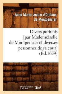 bokomslag Divers Portraits [Par Mademoiselle de Montpensier Et Diverses Personnes de Sa Cour] (Ed.1659)