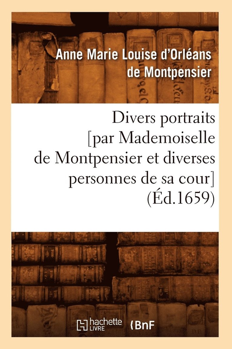 Divers Portraits [Par Mademoiselle de Montpensier Et Diverses Personnes de Sa Cour] (Ed.1659) 1