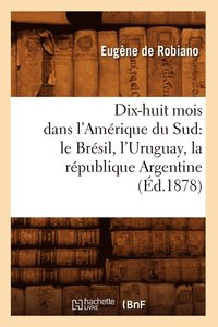 bokomslag Dix-Huit Mois Dans l'Amerique Du Sud: Le Bresil, l'Uruguay, La Republique Argentine, (Ed.1878)