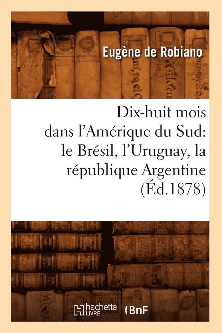 de Robiano E, DE ROBIANO E - Dix-Huit Mois Dans l'Amérique Du Sud: Le Brésil, l'Uruguay, La République Argentine, (Éd.1878), Häftad