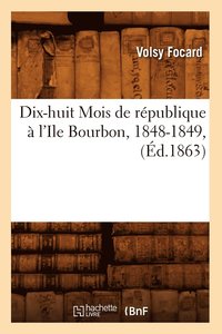 bokomslag Dix-Huit Mois de Republique A l'Ile Bourbon, 1848-1849, (Ed.1863)