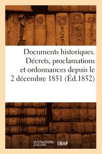 bokomslag Documents Historiques. Decrets, Proclamations Et Ordonnances Depuis Le 2 Decembre 1851 (Ed.1852)