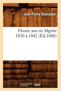 bokomslag Douze ANS En Algrie 1830  1842 (d.1880)