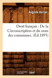 bokomslag Droit Francais: de la Circonscription Et Du Nom Des Communes. (Ed.1893)