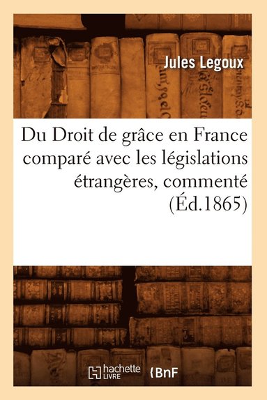 bokomslag Du Droit de Grâce En France Comparé Avec Les Législations Étrangères, Commenté (Éd.1865)
