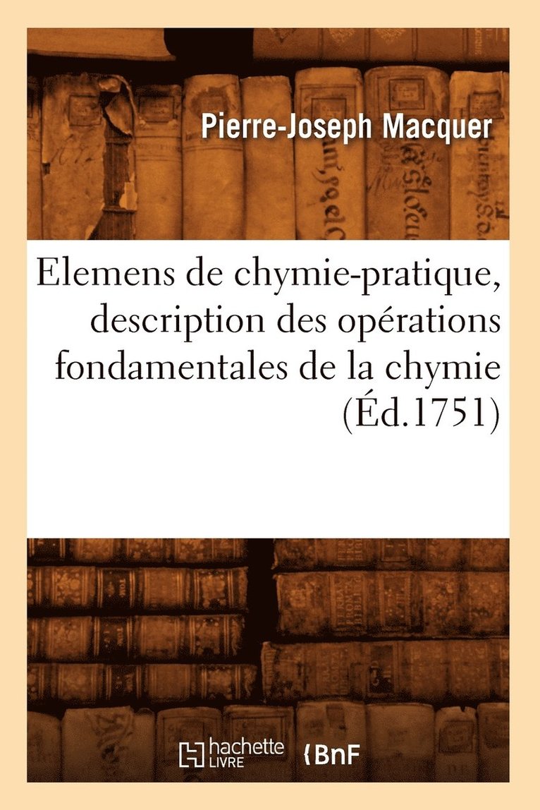 Elemens de Chymie-Pratique, Description Des Oprations Fondamentales de la Chymie (d.1751) 1