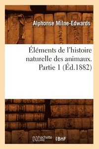 bokomslag lments de l'Histoire Naturelle Des Animaux. Partie 1 (d.1882)