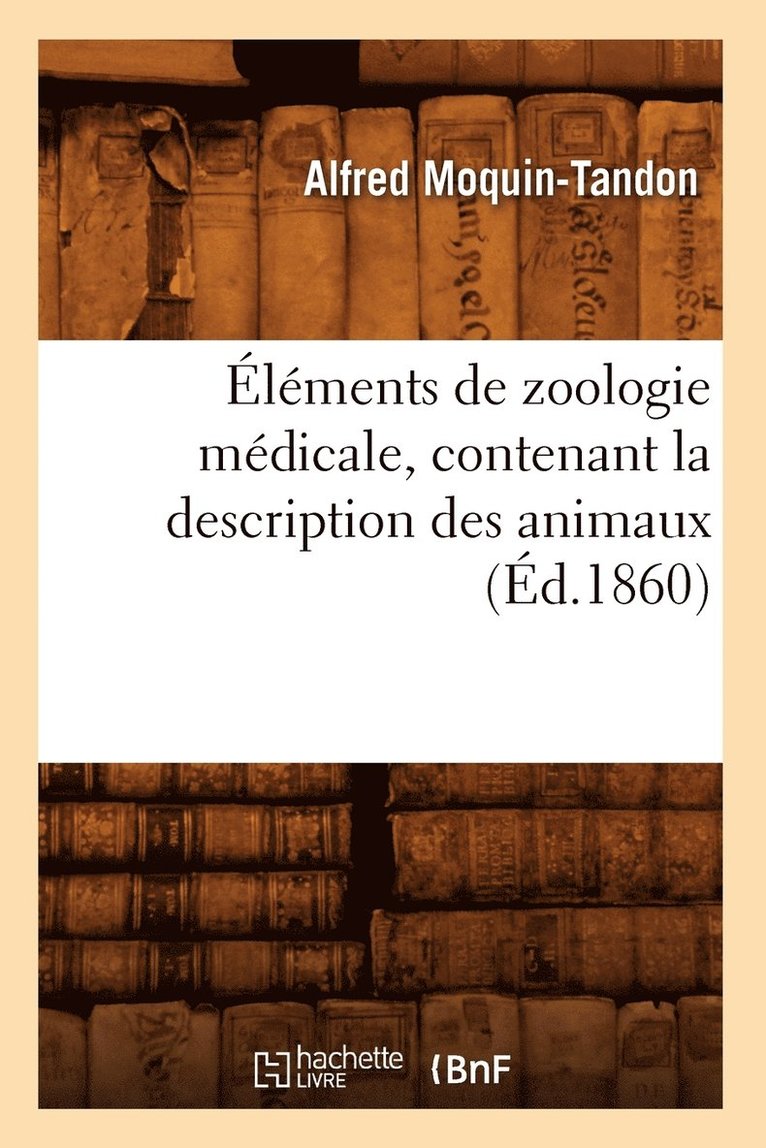 lments de Zoologie Mdicale, Contenant La Description Des Animaux (d.1860) 1