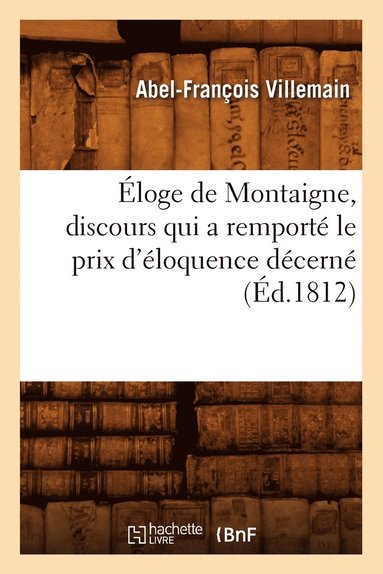 bokomslag Éloge de Montaigne, Discours Qui a Remporté Le Prix d'Éloquence Décerné (Éd.1812)