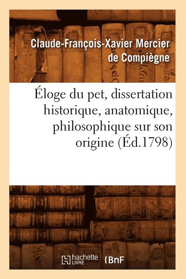 bokomslag Éloge Du Pet, Dissertation Historique, Anatomique, Philosophique Sur Son Origine, (Éd.1798)
