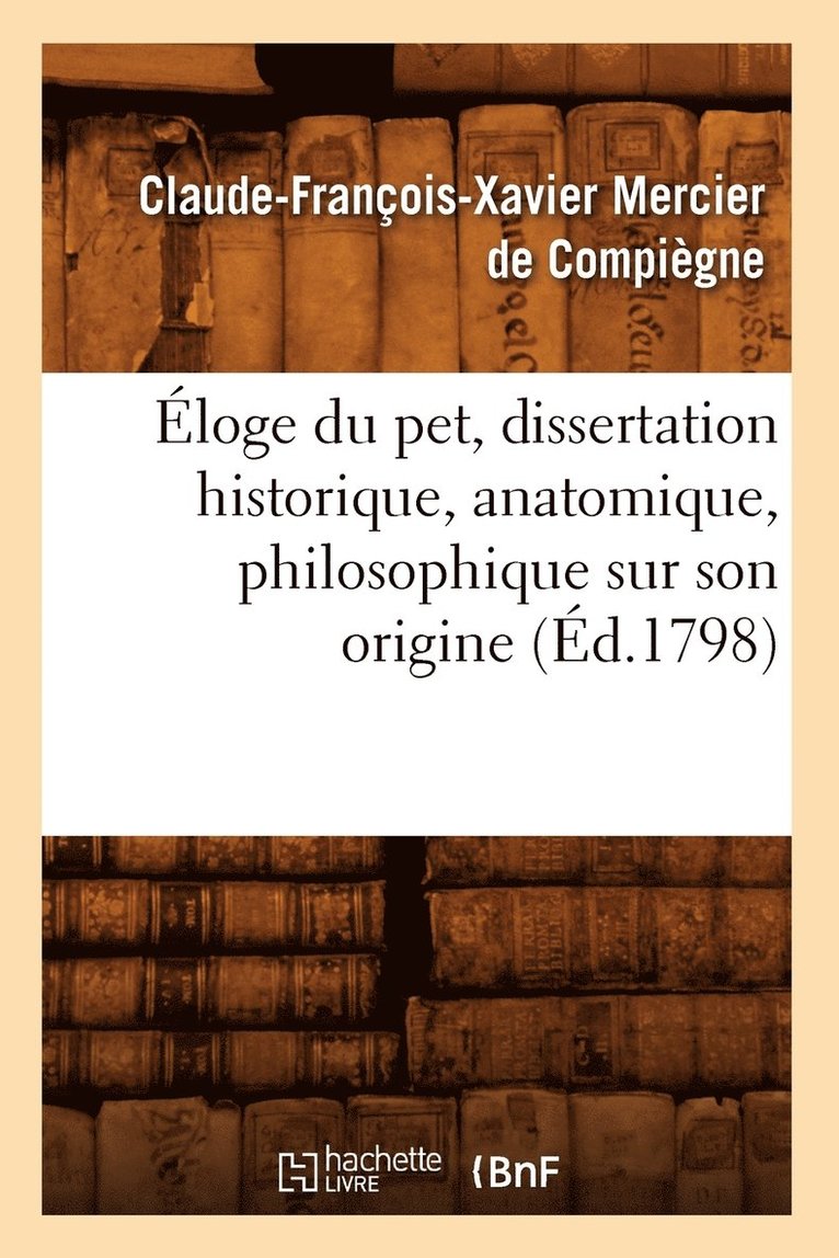 Claude-François-Xavier Mercier de Compiègne, Claude-François-Xa Mercier de Compiègne, MERCIER DE COMPIEGNE C - Éloge Du Pet, Dissertation Historique, Anatomique, Philosophique Sur Son Origine, (Éd.1798), Häftad