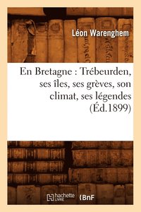 bokomslag En Bretagne: Trbeurden, Ses les, Ses Grves, Son Climat, Ses Lgendes (d.1899)