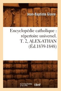 bokomslag Encyclopdie Catholique: Rpertoire Universel. T. 2, Alex-Athan (d.1839-1848)