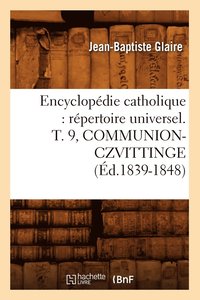 bokomslag Encyclopdie Catholique: Rpertoire Universel. T. 9, Communion-Czvittinge (d.1839-1848)