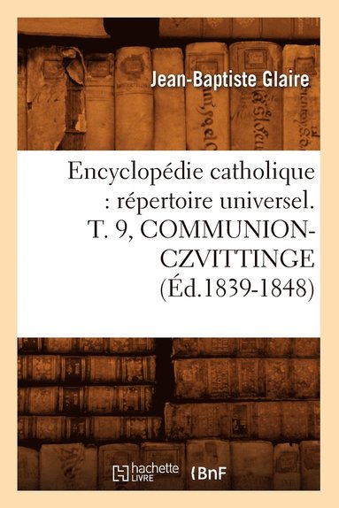bokomslag Encyclopédie Catholique: Répertoire Universel. T. 9, Communion-Czvittinge (Éd.1839-1848)