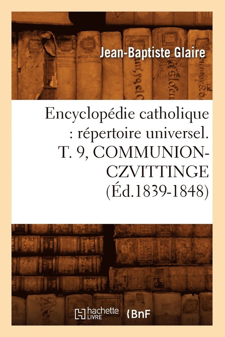 Sans Auteur, SANS AUTEUR - Encyclopédie Catholique: Répertoire Universel. T. 9, Communion-Czvittinge (Éd.1839-1848), Häftad