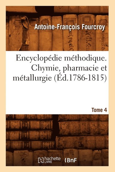 bokomslag Encyclopdie Mthodique. Chymie, Pharmacie Et Mtallurgie. Tome 4 (d.1786-1815)