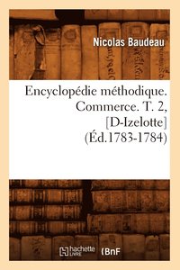 bokomslag Encyclopdie Mthodique. Commerce. T. 2, [D-Izelotte] (d.1783-1784)