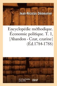 bokomslag Encyclopdie Mthodique. conomie Politique. T. 1, [Abandon - Czar, Czarine] (d.1784-1788)