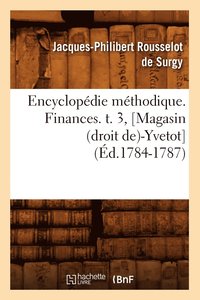 bokomslag Encyclopdie Mthodique. Finances. T. 3, [Magasin (Droit De)-Yvetot] (d.1784-1787)