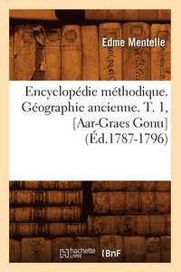 bokomslag Encyclopédie Méthodique. Géographie Ancienne. T. 1, [Aar-Graes Gonu] (Éd.1787-1796)