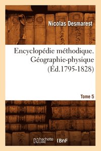 bokomslag Encyclopdie Mthodique. Gographie-Physique. Tome 5 (d.1795-1828)
