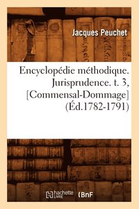 bokomslag Encyclopdie Mthodique. Jurisprudence. T. 3, [Commensal-Dommage] (d.1782-1791)