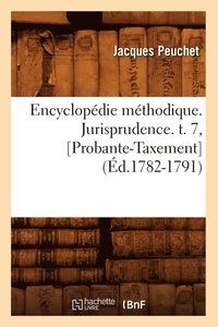 bokomslag Encyclopdie Mthodique. Jurisprudence. T. 7, [Probante-Taxement] (d.1782-1791)