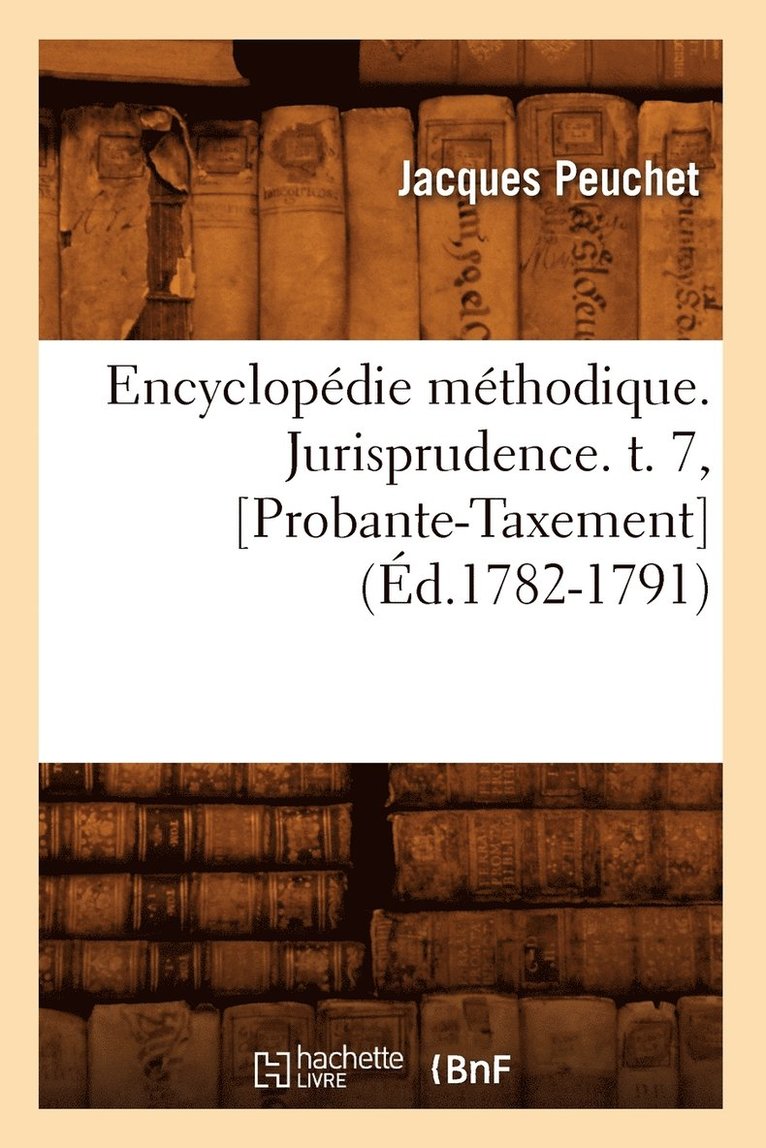 Encyclopédie Méthodique. Jurisprudence. T. 7, [Probante-Taxement] (Éd.1782-1791)