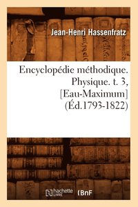 bokomslag Encyclopdie Mthodique. Physique. T. 3, [Eau-Maximum] (d.1793-1822)