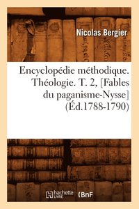 bokomslag Encyclopdie Mthodique. Thologie. T. 2, [Fables Du Paganisme-Nysse] (d.1788-1790)